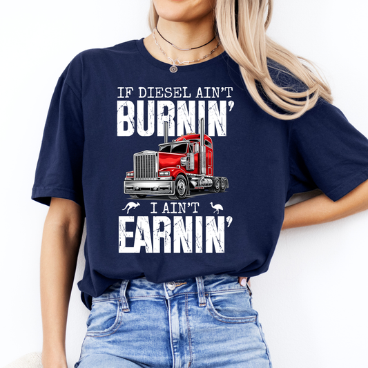 If Diesel Ain't Burnin', I ain't Earning - Truck Driver Unisex FRONT Print Shirt