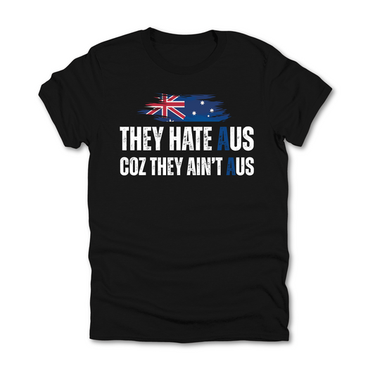They Hate AUS Coz They Ain't AUS Australian Patriot Shirt