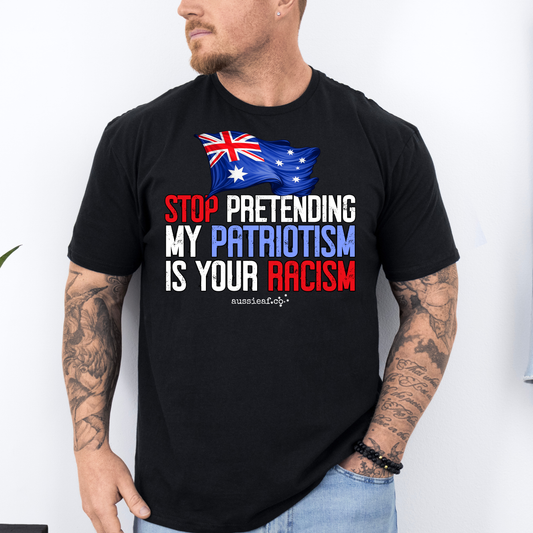 Stop Pretending My Patriotism is Your Racism - Australian Flag Unisex FRONT Print Shirt