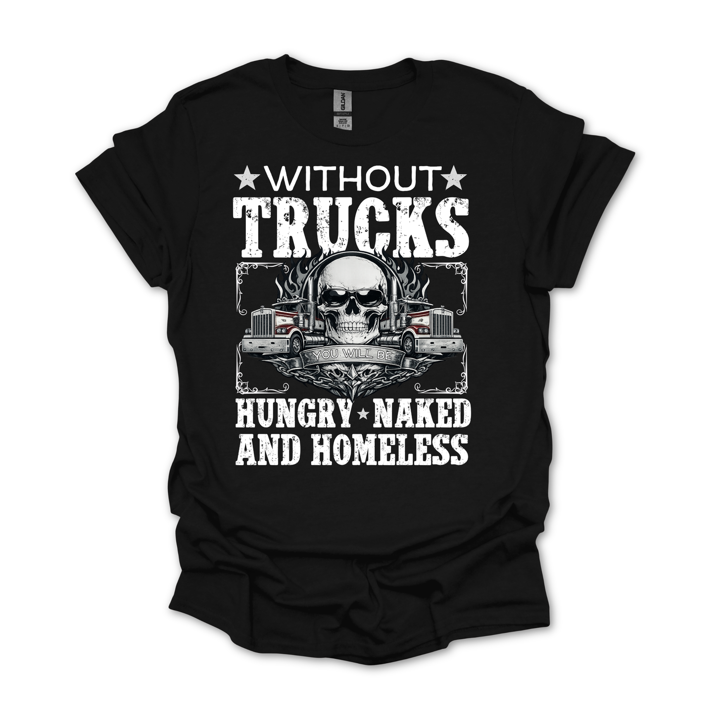 Without Trucks You Will Be Hungry, Naked & Homeless - Truck Driver Unisex FRONT Print Shirt