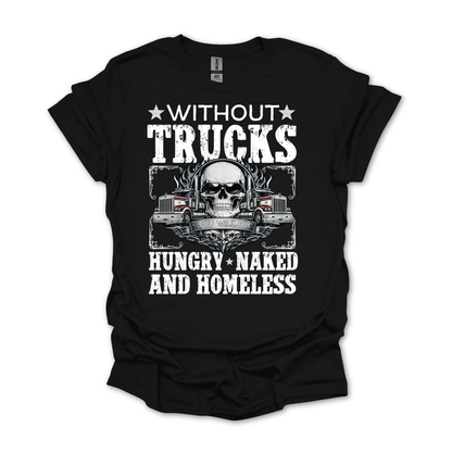 Without Trucks You Will Be Hungry, Naked & Homeless - Truck Driver Unisex FRONT Print Shirt