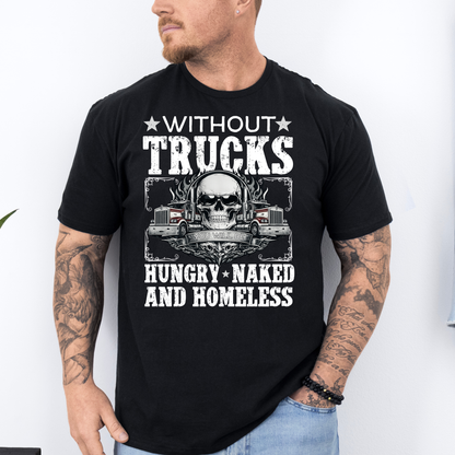 Without Trucks You Will Be Hungry, Naked & Homeless - Truck Driver Unisex FRONT Print Shirt