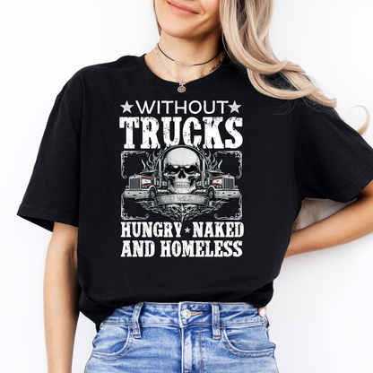 Without Trucks You Will Be Hungry, Naked & Homeless - Truck Driver Unisex FRONT Print Shirt