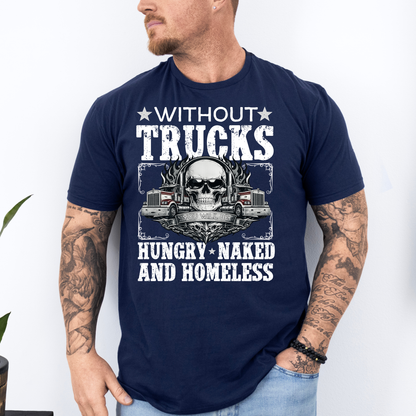 Without Trucks You Will Be Hungry, Naked & Homeless - Truck Driver Unisex FRONT Print Shirt