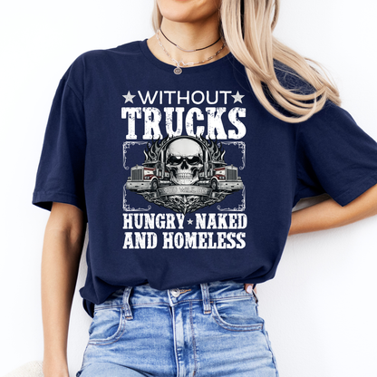 Without Trucks You Will Be Hungry, Naked & Homeless - Truck Driver Unisex FRONT Print Shirt