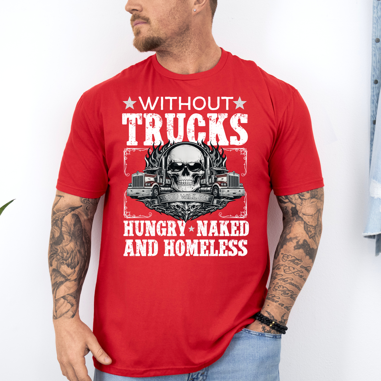 Without Trucks You Will Be Hungry, Naked & Homeless - Truck Driver Unisex FRONT Print Shirt