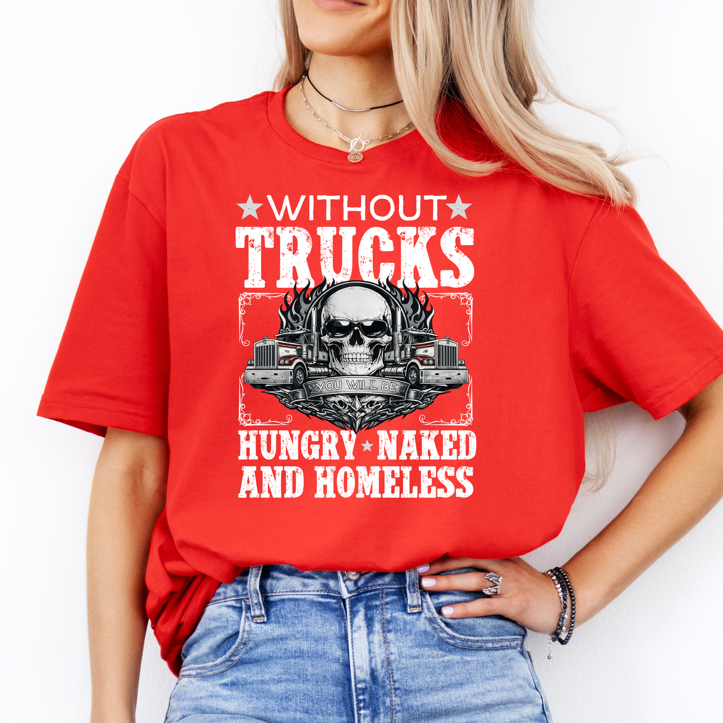 Without Trucks You Will Be Hungry, Naked & Homeless - Truck Driver Unisex FRONT Print Shirt