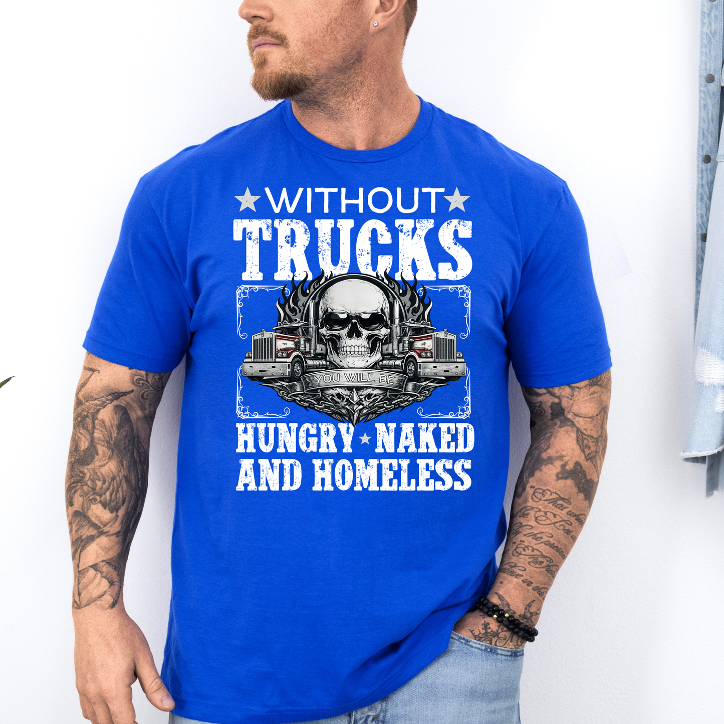 Without Trucks You Will Be Hungry, Naked & Homeless - Truck Driver Unisex FRONT Print Shirt