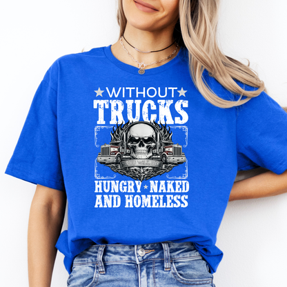 Without Trucks You Will Be Hungry, Naked & Homeless - Truck Driver Unisex FRONT Print Shirt