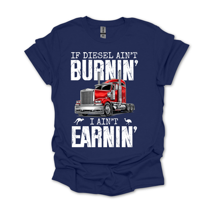 If Diesel Ain't Burnin', I ain't Earning - Truck Driver Unisex FRONT Print Shirt