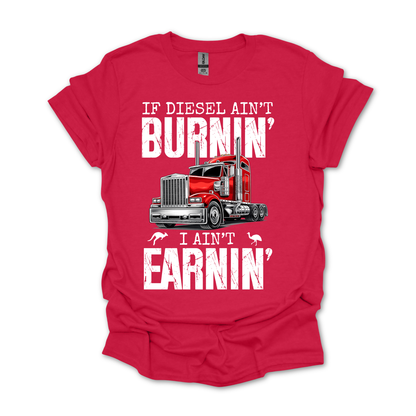 If Diesel Ain't Burnin', I ain't Earning - Truck Driver Unisex FRONT Print Shirt