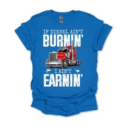If Diesel Ain't Burnin', I ain't Earning - Truck Driver Unisex FRONT Print Shirt