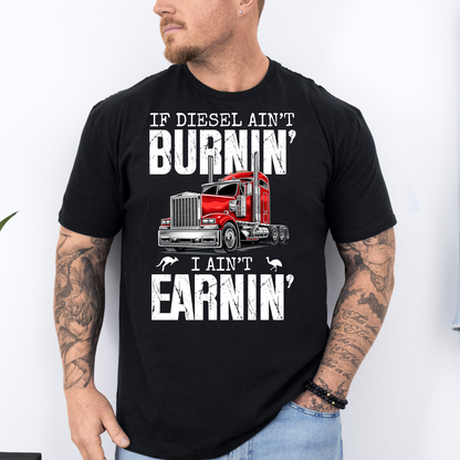 If Diesel Ain't Burnin', I ain't Earning - Truck Driver Unisex FRONT Print Shirt