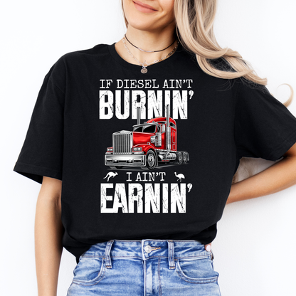 If Diesel Ain't Burnin', I ain't Earning - Truck Driver Unisex FRONT Print Shirt