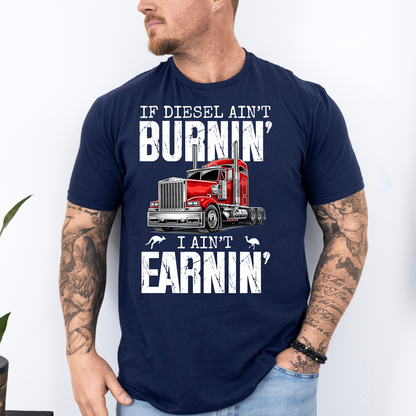 If Diesel Ain't Burnin', I ain't Earning - Truck Driver Unisex FRONT Print Shirt