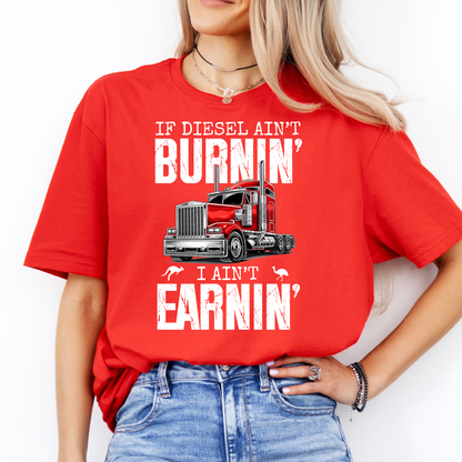 If Diesel Ain't Burnin', I ain't Earning - Truck Driver Unisex FRONT Print Shirt