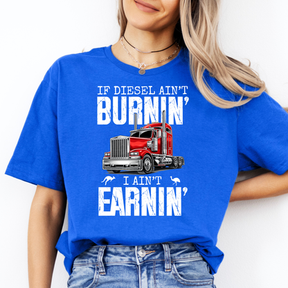 If Diesel Ain't Burnin', I ain't Earning - Truck Driver Unisex FRONT Print Shirt
